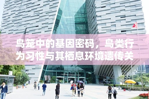 鸟笼中的基因密码，鸟类行为习性与其栖息环境遗传关联的探索