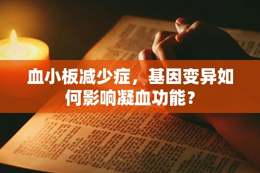 血小板减少症，基因变异如何影响凝血功能？