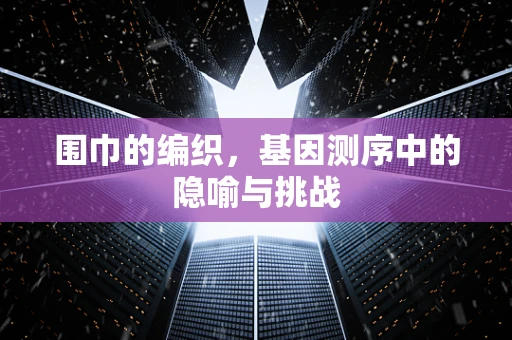 围巾的编织，基因测序中的隐喻与挑战