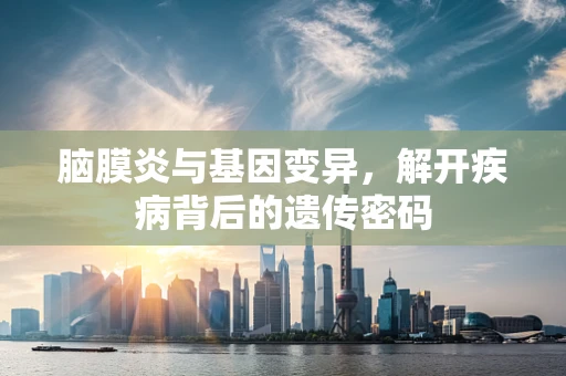 脑膜炎与基因变异，解开疾病背后的遗传密码