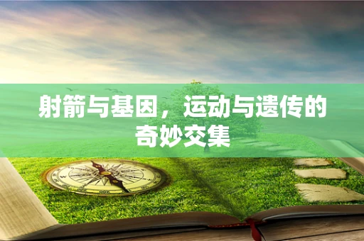 射箭与基因，运动与遗传的奇妙交集