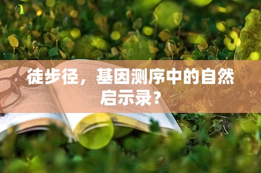 徒步径，基因测序中的自然启示录？