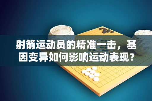 射箭运动员的精准一击，基因变异如何影响运动表现？