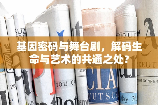 基因密码与舞台剧，解码生命与艺术的共通之处？