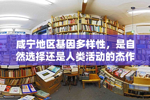 咸宁地区基因多样性，是自然选择还是人类活动的杰作？
