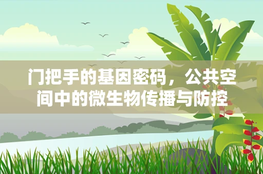 门把手的基因密码，公共空间中的微生物传播与防控