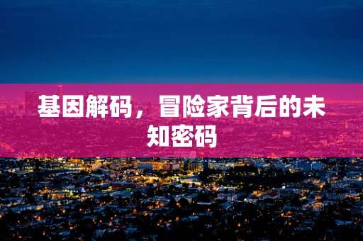 基因解码，冒险家背后的未知密码
