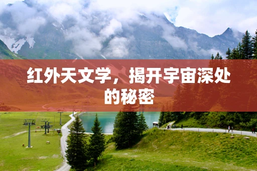 红外天文学，揭开宇宙深处的秘密