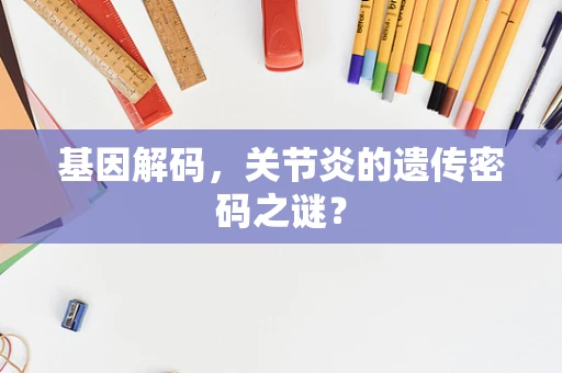 基因解码，关节炎的遗传密码之谜？