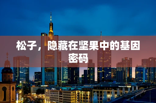 松子，隐藏在坚果中的基因密码
