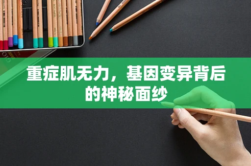 重症肌无力，基因变异背后的神秘面纱