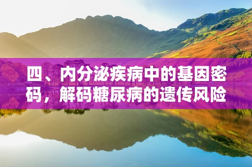 四、内分泌疾病中的基因密码，解码糖尿病的遗传风险