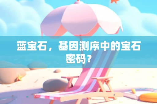 蓝宝石，基因测序中的宝石密码？