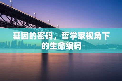 基因的密码，哲学家视角下的生命编码