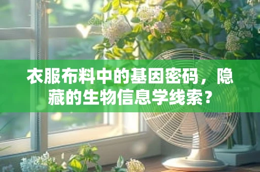 衣服布料中的基因密码，隐藏的生物信息学线索？