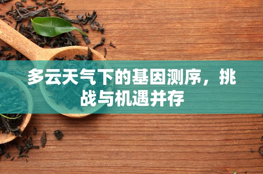 多云天气下的基因测序，挑战与机遇并存