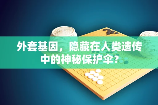 外套基因，隐藏在人类遗传中的神秘保护伞？