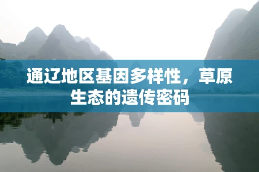 通辽地区基因多样性，草原生态的遗传密码