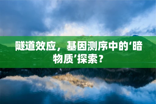 隧道效应，基因测序中的‘暗物质’探索？