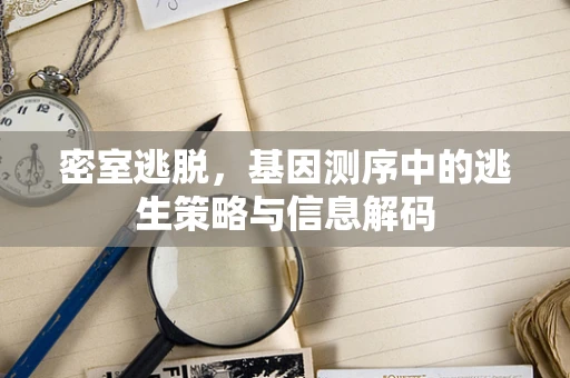 密室逃脱，基因测序中的逃生策略与信息解码