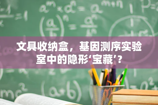 文具收纳盒，基因测序实验室中的隐形‘宝藏’？