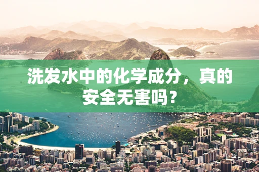 洗发水中的化学成分，真的安全无害吗？