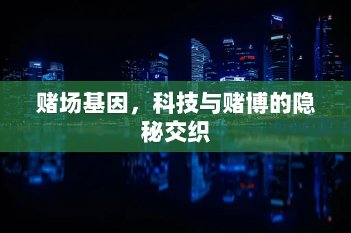 赌场基因，科技与赌博的隐秘交织