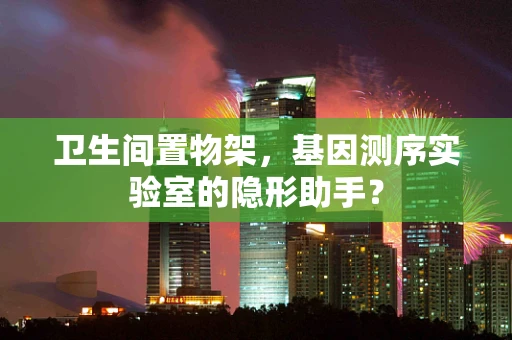 卫生间置物架，基因测序实验室的隐形助手？