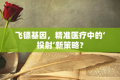 飞镖基因，精准医疗中的‘投射’新策略？