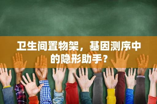 卫生间置物架，基因测序中的隐形助手？