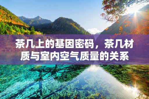 茶几上的基因密码，茶几材质与室内空气质量的关系