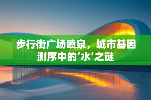 步行街广场喷泉，城市基因测序中的‘水’之谜