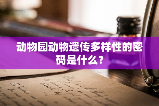 动物园动物遗传多样性的密码是什么？