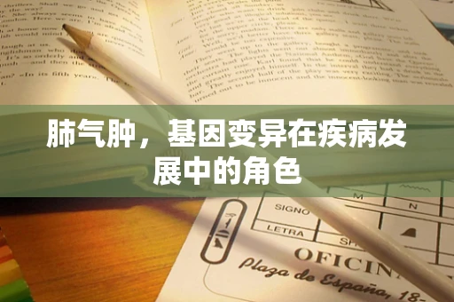 肺气肿，基因变异在疾病发展中的角色