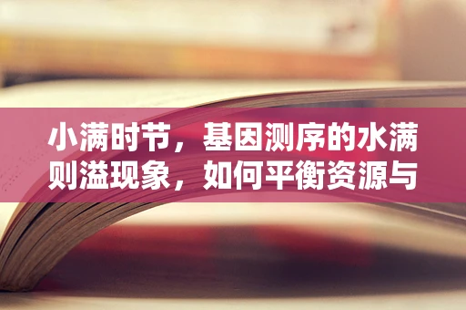 小满时节，基因测序的水满则溢现象，如何平衡资源与效率？