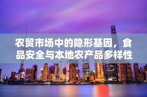 农贸市场中的隐形基因，食品安全与本地农产品多样性如何共舞？