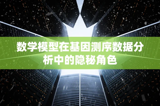 数学模型在基因测序数据分析中的隐秘角色