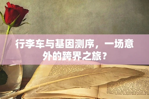 行李车与基因测序，一场意外的跨界之旅？