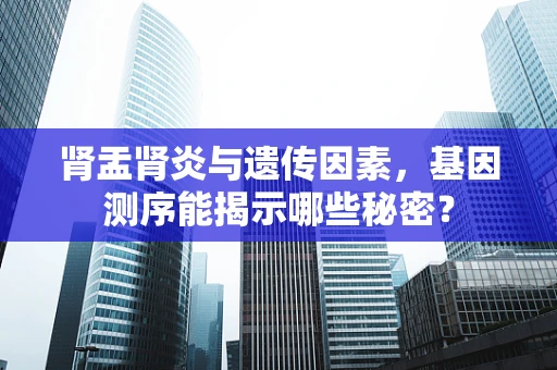 肾盂肾炎与遗传因素，基因测序能揭示哪些秘密？