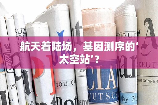 航天着陆场，基因测序的‘太空站’？