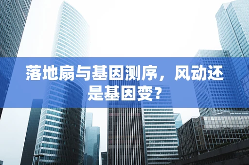 落地扇与基因测序，风动还是基因变？