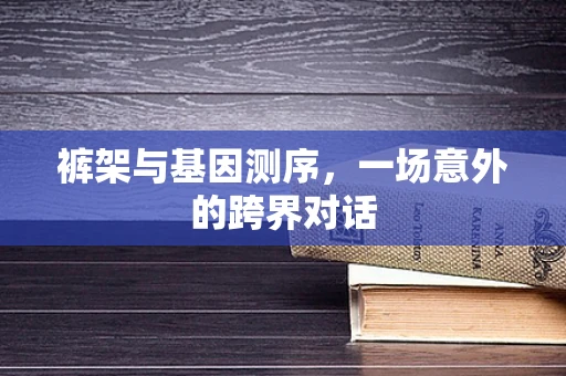 裤架与基因测序，一场意外的跨界对话