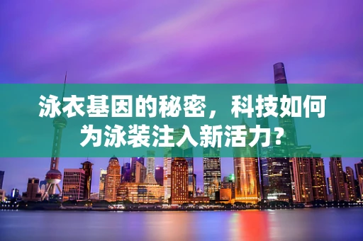 泳衣基因的秘密，科技如何为泳装注入新活力？