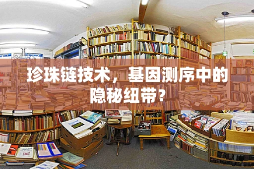 珍珠链技术，基因测序中的隐秘纽带？