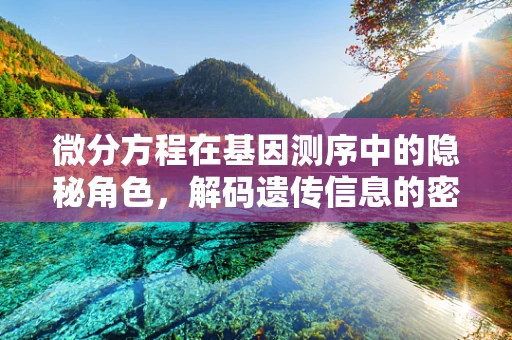 微分方程在基因测序中的隐秘角色，解码遗传信息的密钥？
