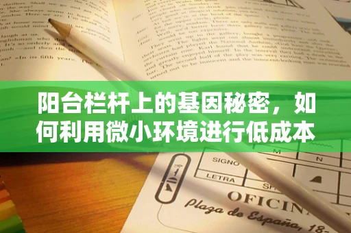 阳台栏杆上的基因秘密，如何利用微小环境进行低成本基因测序？