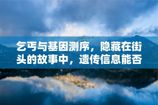 乞丐与基因测序，隐藏在街头的故事中，遗传信息能否揭示其健康风险？