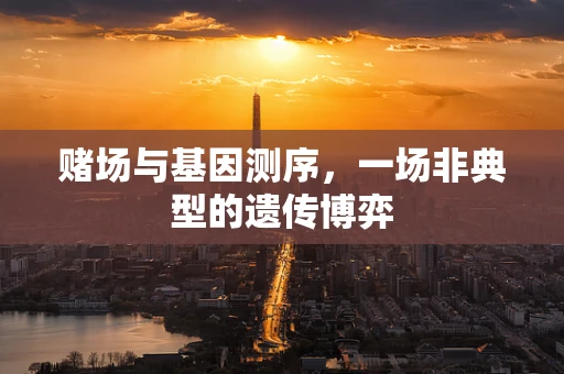 赌场与基因测序，一场非典型的遗传博弈