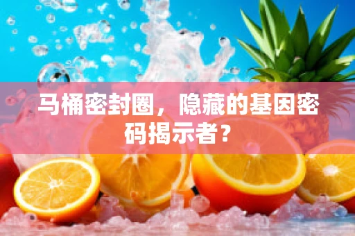 马桶密封圈，隐藏的基因密码揭示者？