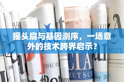 摇头扇与基因测序，一场意外的技术跨界启示？